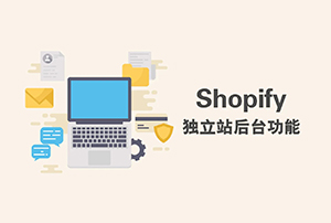 Shopify后臺(tái)基本功能介紹-幫助快速熟悉Shopify